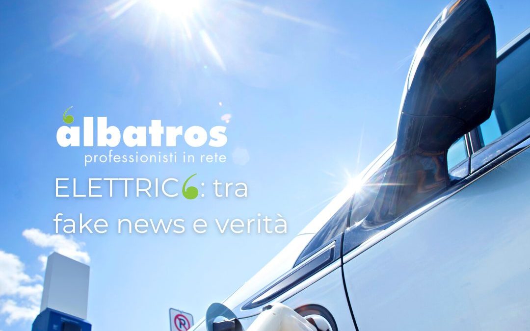 auto elettriche: tra fake news e verità - Albatros